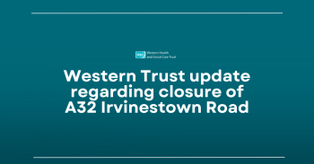 Western Trust Update Regarding Closure Of A32 Irvinestown Road