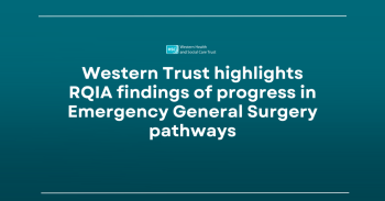 Western Trust highlights RQIA findings of progress in Emergency General Surgery pathways