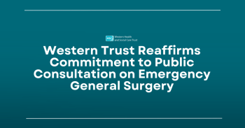 Western Trust Reaffirms Commitment to Public Consultation on Emergency General Surgery